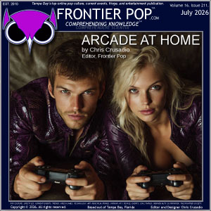 Frontier Pop July 2026 Volume 16 Issue 211 “Arcade at Home”